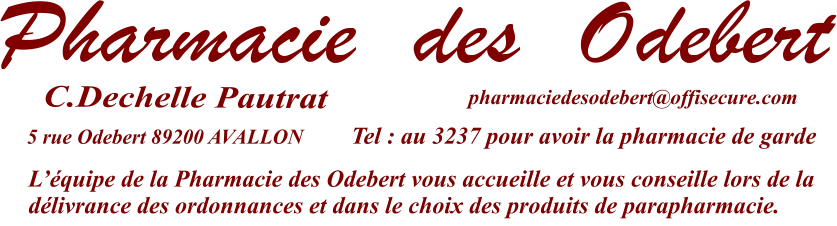5 rue Odebert 89200 AVALLON  L’équipe de la Pharmacie des Odebert vous accueille et vous conseille lors de la délivrance des ordonnances et dans le choix des produits de parapharmacie.    Tel : au 3237 pour avoir la pharmacie de garde pharmaciedesodebert@offisecure.com