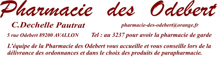 5 rue Odebert 89200 AVALLON  L’équipe de la Pharmacie des Odebert vous accueille et vous conseille lors de la délivrance des ordonnances et dans le choix des produits de parapharmacie.    Tel : au 3237 pour avoir la pharmacie de garde pharmacie-des-odebert@orange.fr